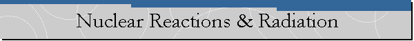 Nuclear Reactions & Radiation